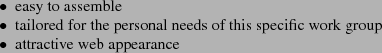 \begin{itemize*}
\item easy to assemble
\item tailored for the personal needs of this specific work group
\item attractive web appearance
\end{itemize*}