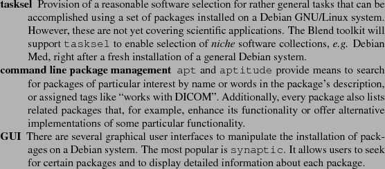 \begin{description*}
\item[tasksel] Provision of a reasonable software selection...
...ages and to display detailed information about each
package.
\end{description*}